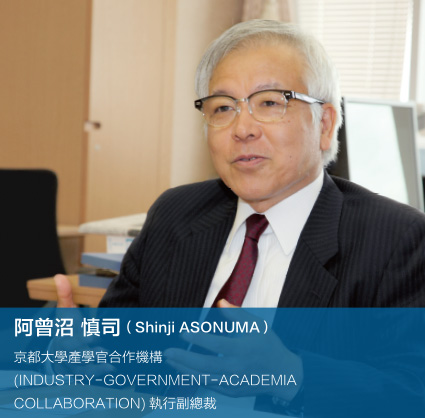 Shinji ASONUMA / EXECUTIVE VICE PRESIDENT,INDUSTRY-GOVERNMENT-ACADEMIA COLLABORATION,KYOTO UNIVERSITY